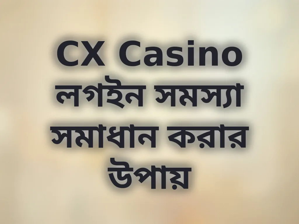 CX Casino লগইন সমস্যা সমাধান করার উপায়